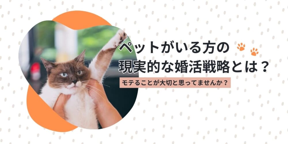 ペットがいる方の現実的な婚活戦略とは？モテることが大切と思ってませんか？