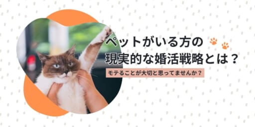 ペットがいる方の現実的な婚活戦略とは？モテることが大切と思ってませんか？