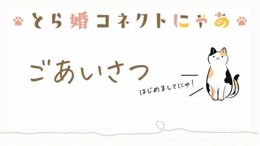 こんにちは！とら婚コネクトにゃあです🐈