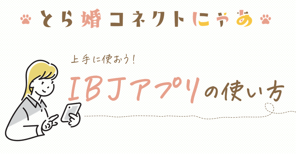 【IBJを制すものは婚活を制す！？】IBJアプリの使い方を知る！