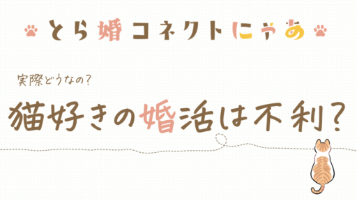 猫ちゃんと暮らしていると婚活は不利になる！？