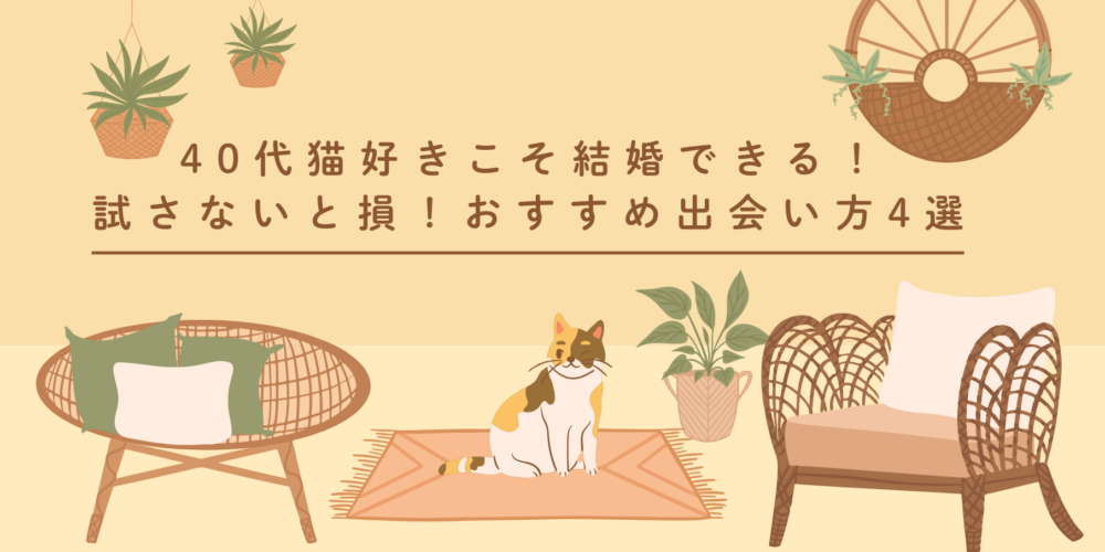 40代の猫好きこそ結婚できる！試さないと損！おすすめ出会い方4選