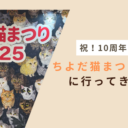 祝・10周年！ちよだ猫まつり2025に行ってきた！